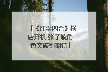 《红尘四合》横店开机 张子璇角色突破引期待