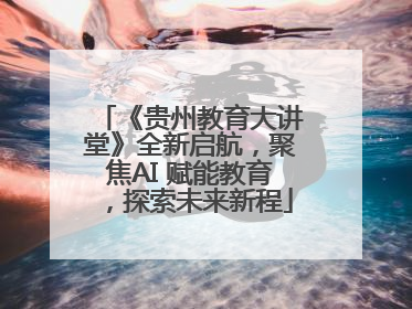 《贵州教育大讲堂》全新启航，聚焦AI 赋能教育，探索未来新程