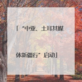 “中亚、土耳其媒体新疆行”启动