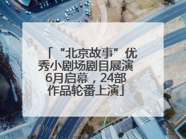 “北京故事”优秀小剧场剧目展演6月启幕，24部作品轮番上演