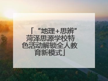 “地理+思辨” 菏泽思源学校特色活动解锁全人教育新模式