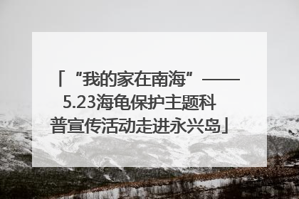 “我的家在南海”——5.23海龟保护主题科普宣传活动走进永兴岛
