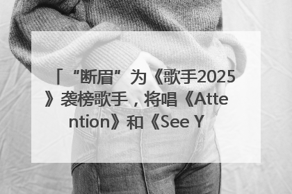 “断眉”为《歌手2025》袭榜歌手，将唱《Attention》和《See You Again》