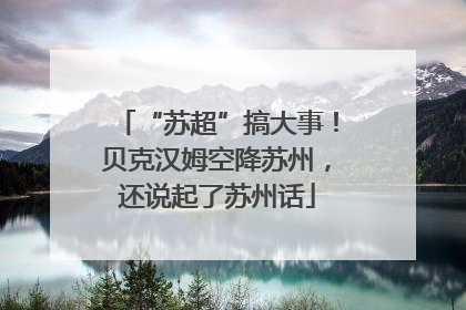 “苏超”搞大事！贝克汉姆空降苏州，还说起了苏州话
