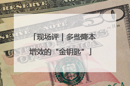 现场评｜多些降本增效的“金钥匙”