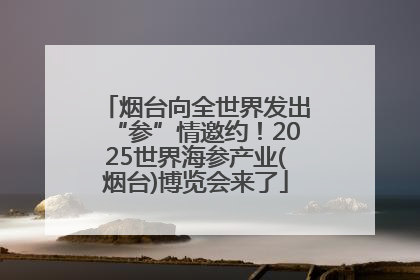 烟台向全世界发出“参”情邀约！2025世界海参产业(烟台)博览会来了