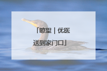 瞭望｜优医送到家门口