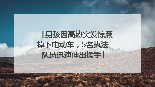 男孩因高热突发惊厥掉下电动车，5名执法队员迅速伸出援手