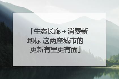 生态长廊＋消费新地标 这两座城市的更新有里更有面