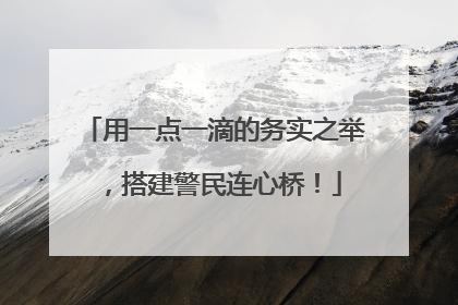 用一点一滴的务实之举，搭建警民连心桥！