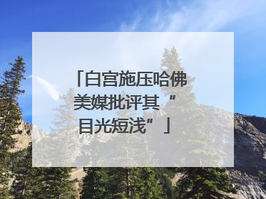 白宫施压哈佛 美媒批评其“目光短浅”