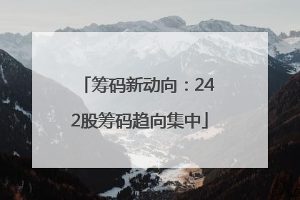 筹码新动向：242股筹码趋向集中