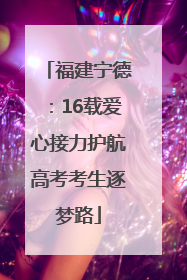 福建宁德：16载爱心接力护航高考考生逐梦路