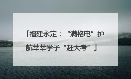 福建永定：“满格电”护航莘莘学子“赶大考”