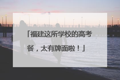 福建这所学校的高考餐，太有牌面啦！