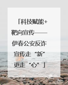 科技赋能+靶向宣传——伊春公安反诈宣传走“新”更走“心”