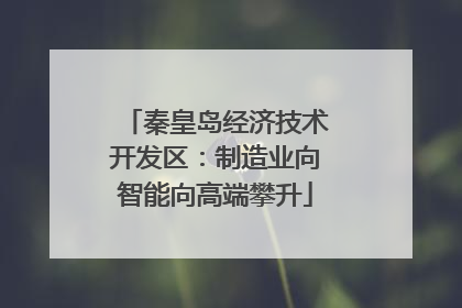 秦皇岛经济技术开发区：制造业向智能向高端攀升