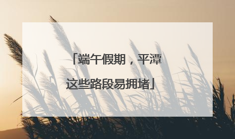 端午假期，平潭这些路段易拥堵