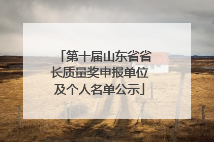 第十届山东省省长质量奖申报单位及个人名单公示