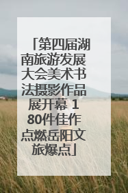 第四届湖南旅游发展大会美术书法摄影作品展开幕 180件佳作点燃岳阳文旅爆点