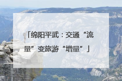 绵阳平武：交通“流量”变旅游“增量”