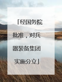 经国务院批准，对兵器装备集团实施分立