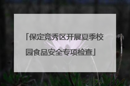 保定竞秀区开展夏季校园食品安全专项检查
