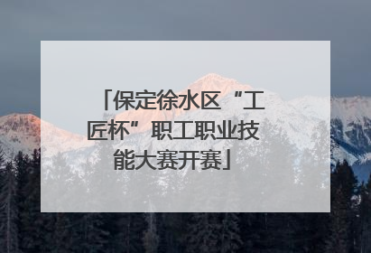 保定徐水区“工匠杯”职工职业技能大赛开赛