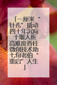 一厘米“针孔”撬动四十年沉疴 十堰人医高难度脊柱微创技术助七旬老伯“重启”人生