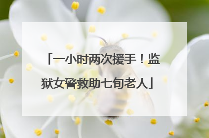 一小时两次援手！监狱女警救助七旬老人