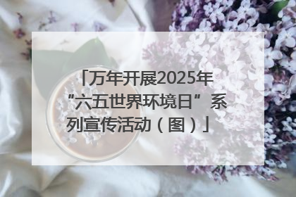 万年开展2025年“六五世界环境日”系列宣传活动（图）