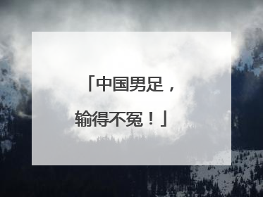 中国男足，输得不冤！