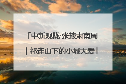 中新观陇·张掖肃南周｜祁连山下的小城大爱