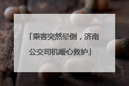 乘客突然晕倒，济南公交司机暖心救护