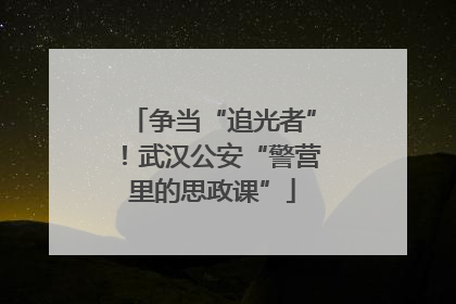 争当“追光者”！武汉公安“警营里的思政课”