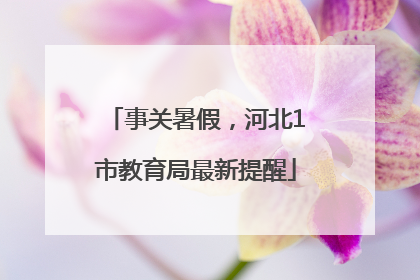 事关暑假，河北1市教育局最新提醒