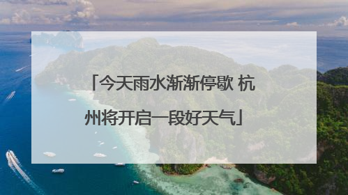 今天雨水渐渐停歇 杭州将开启一段好天气