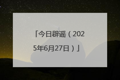 今日辟谣（2025年6月27日）