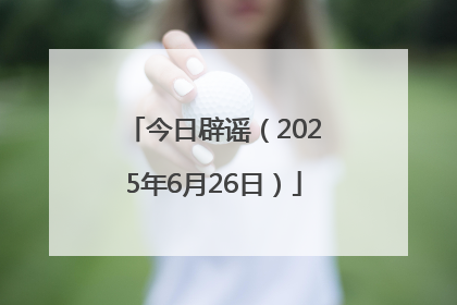 今日辟谣（2025年6月26日）