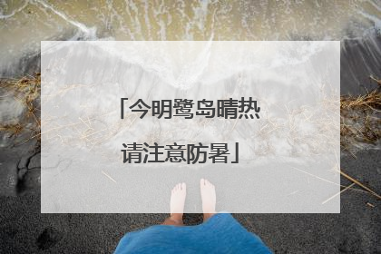 今明鹭岛晴热 请注意防暑