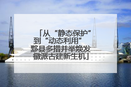 从“静态保护”到“动态利用” 黟县多措并举焕发徽派古建新生机