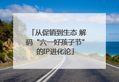从促销到生态 解码“六一好孩子节”的IP进化论