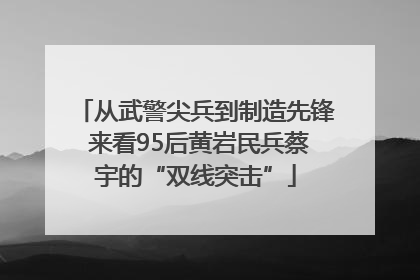 从武警尖兵到制造先锋 来看95后黄岩民兵蔡宇的“双线突击”