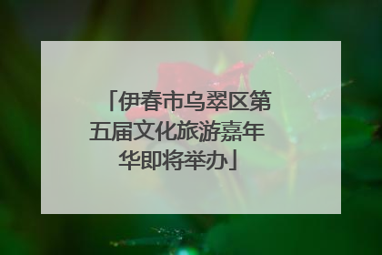 伊春市乌翠区第五届文化旅游嘉年华即将举办