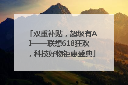双重补贴，超级有AI——联想618狂欢，科技好物钜惠盛典