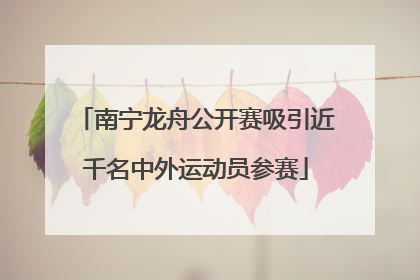 南宁龙舟公开赛吸引近千名中外运动员参赛