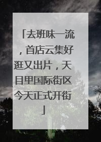 去班味一流，首店云集好逛又出片，天目里国际街区今天正式开街