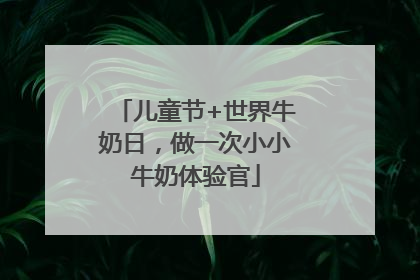 儿童节+世界牛奶日，做一次小小牛奶体验官