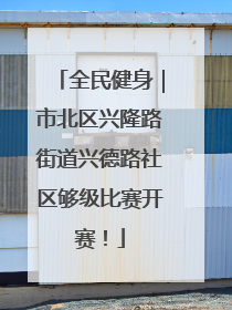 全民健身｜市北区兴隆路街道兴德路社区够级比赛开赛！