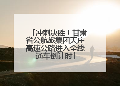 冲刺决胜！甘肃省公航旅集团天庄高速公路进入全线通车倒计时